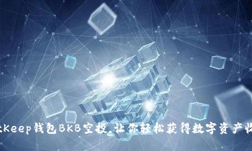 BitKeep钱包BKB空投，让你轻松获得数字资产收益