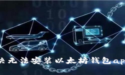 如何解决无法安装以太坊钱包app的问题