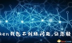 解决im token钱包不到账问题,让您轻松找回资金