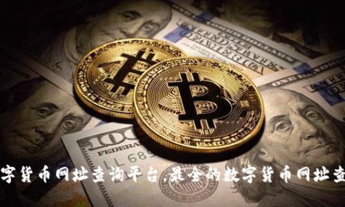 如何使用数字货币网址查询平台,最全的数字货币网址查询平台推荐