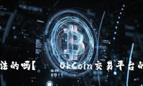 OkCoin是合法的吗?——OkCoin交易平台的合法性探析