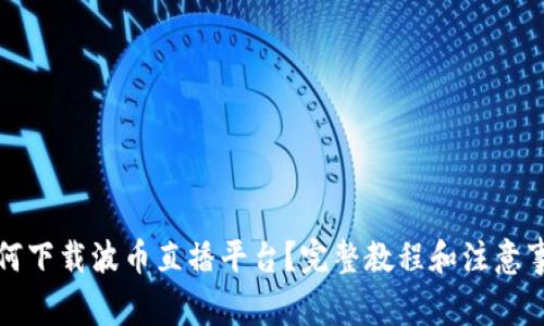 如何下载波币直播平台?完整教程和注意事项