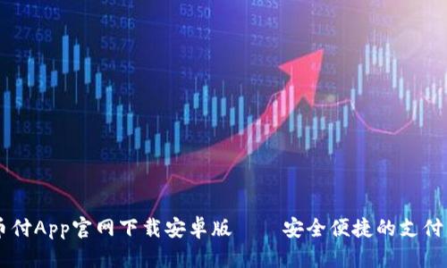 易币付App官网下载安卓版——安全便捷的支付工具