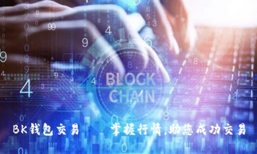 BK钱包交易——掌握行情,助您成功交易