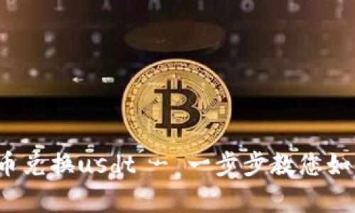 购物钱包g币兑换usdt - 一步步教您如何轻松兑换