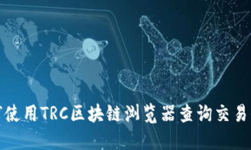 如何使用TRC区块链浏览器查询交易信息