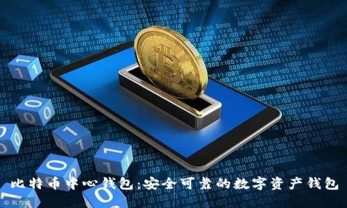 比特币中心钱包:安全可靠的数字资产钱包