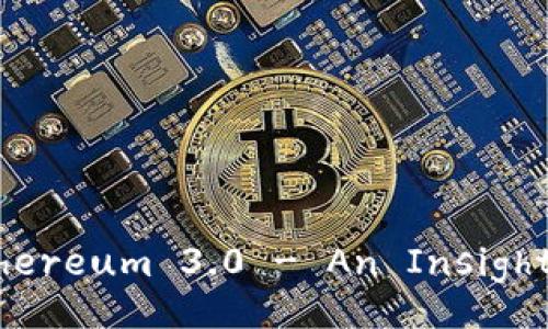 Exploring the Future of Ethereum 3.0 - An Insight into the Upcoming Changes