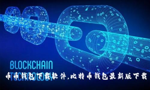 币币钱包下载软件，比特币钱包最新版下载