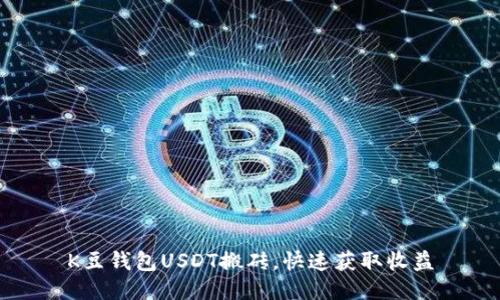 K豆钱包USDT搬砖,快速获取收益