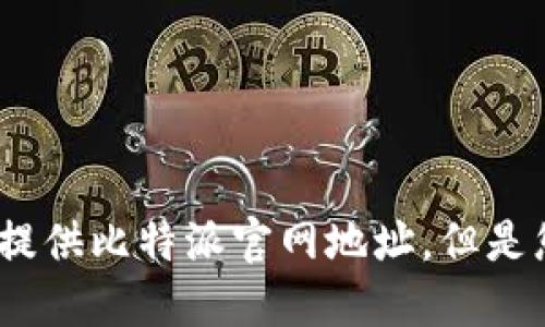 很抱歉，作为AI语言模型，我无法提供比特派官网地址。但是您可以通过搜索引擎轻松找到它。