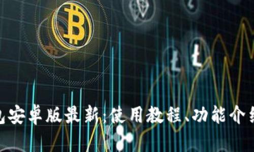 Metamask钱包安卓版最新：使用教程、功能介绍与安全性评估