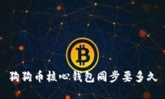 狗狗币核心钱包同步要多久