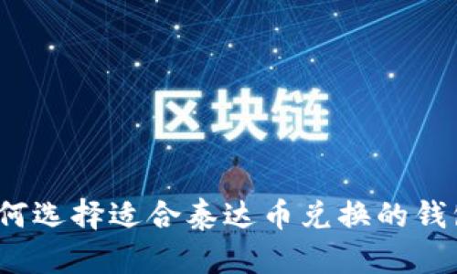 如何选择适合泰达币兑换的钱包?