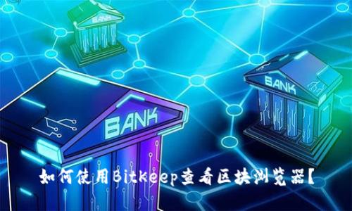 如何使用BitKeep查看区块浏览器?
