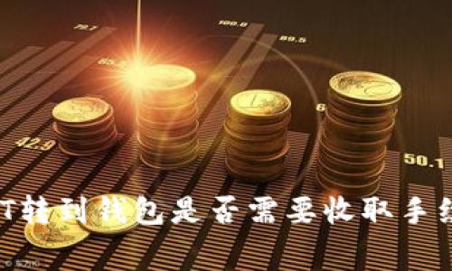 USDT转到钱包是否需要收取手续费?