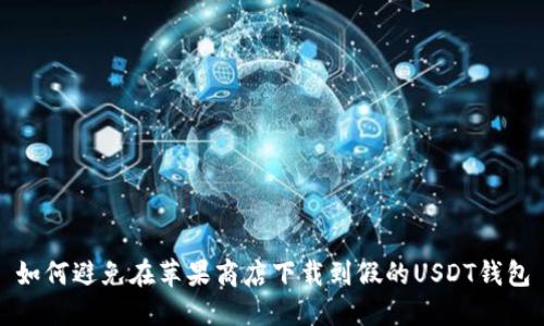 如何避免在苹果商店下载到假的USDT钱包