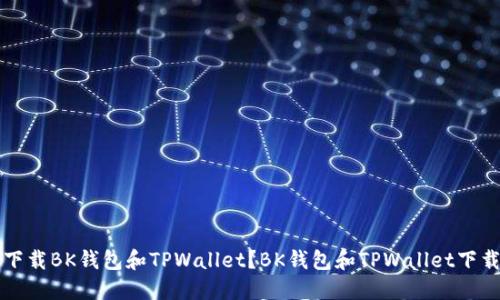 如何下载BK钱包和TPWallet?BK钱包和TPWallet下载指南