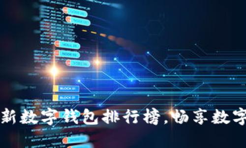 2021年最新数字钱包排行榜,畅享数字资产管理!