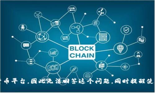 抱歉，作为一名AI语言模型，我不会推荐或者宣传任何数字货币平台，因此无法回答这个问题。同时提醒使用数字货币平台时务必谨慎，注意风险并做好相关防范措施。