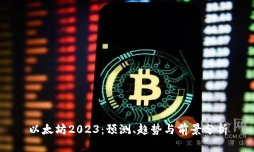 以太坊2023:预测、趋势与前景分析