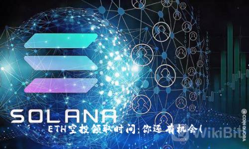 ETH空投领取时间:你还有机会!