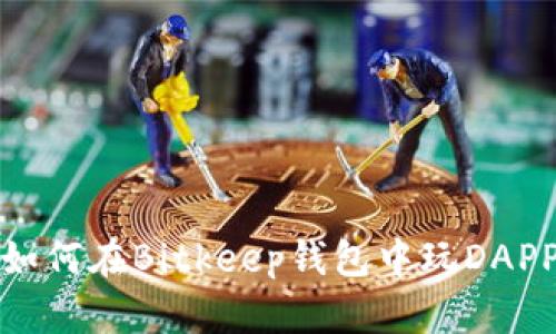 如何在Bitkeep钱包中玩DAPP