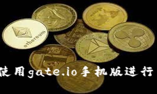 如何使用gate.io手机版进行交易?