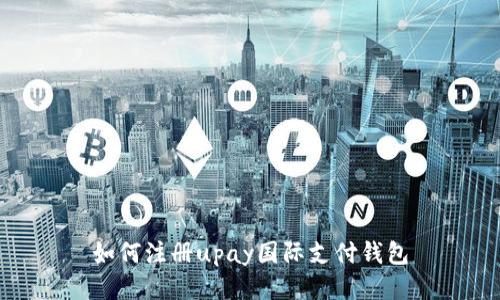 如何注册upay国际支付钱包