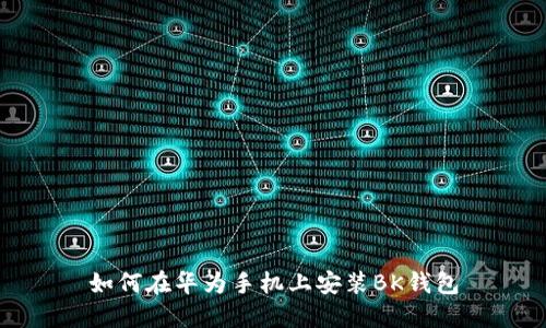 如何在华为手机上安装BK钱包