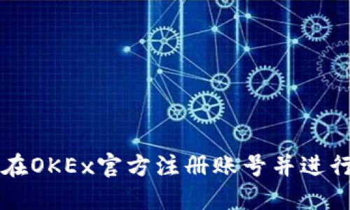 如何在OKEx官方注册账号并进行交易