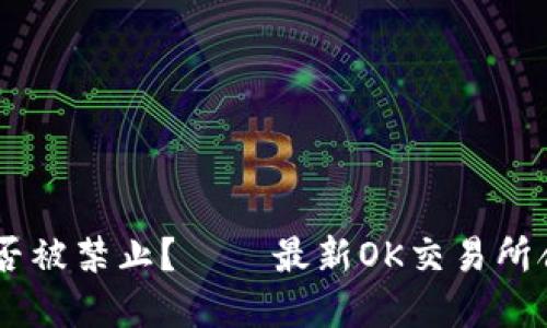 OK交易所是否被禁止? – 最新OK交易所合规情况调查
