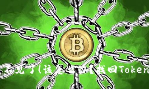 我的TokenIM代币不见了!该怎么办?找回TokenIM代币的3种方法