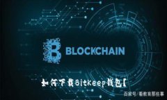 如何下载BitKeep钱包?