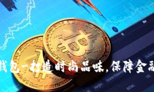 欧意钱包-打造时尚品味，保障金融安全