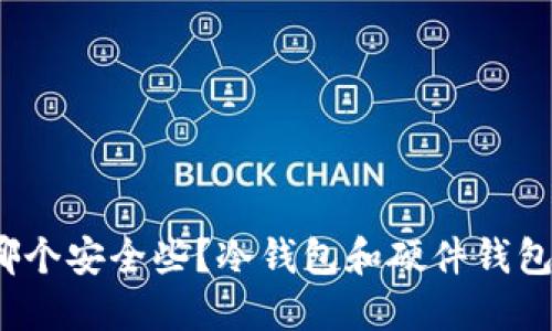 冷钱包和硬件钱包哪个安全些?冷钱包和硬件钱包的区别及如何选择?