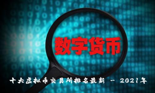 十大虚拟币交易所排名最新 - 2021年