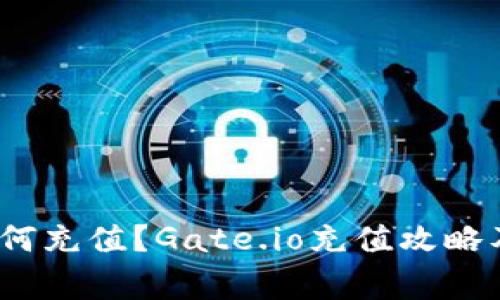 Gate.io如何充值?Gate.io充值攻略及注意事项