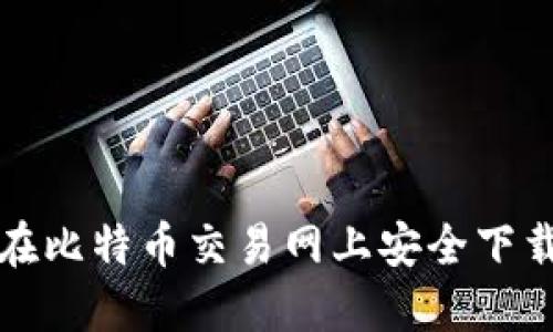 如何在比特币交易网上安全下载软件