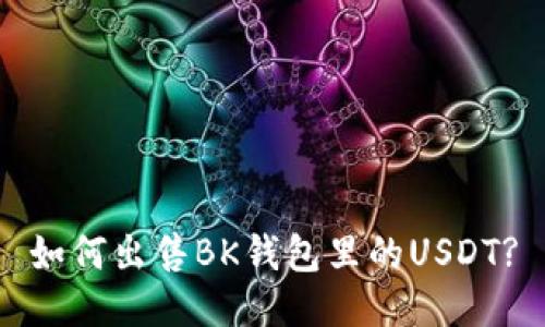 如何出售BK钱包里的USDT?