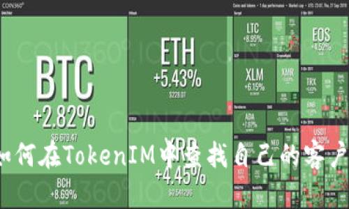 如何在TokenIM中查找自己的客户?