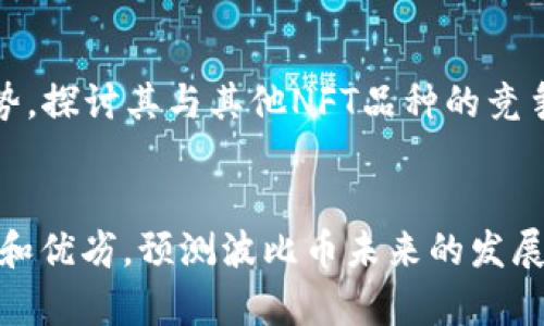 波比币价格——探究波比币的价格趋势和影响因素

波比币，NFT，区块链，加密货币，市场趋势，影响因素/guanjianci

1. 简介
介绍波比币的基本信息和概念，包括波比币是如何与NFT和区块链技术联系的。

2. 历史价格走势
分析波比币自推出以来的历史价格变化，重点分析价格波动的趋势和原因。

3. 当前市场价格分析
针对当前波比币市场的价格情况，从多个角度进行分析，包括市场热度，交易量，竞争对手等。

4. 影响波比币价格的因素
分析影响波比币价格的多个因素，包括市场趋势，政策变化，新技术发展等。

5. 未来价格走势预测
结合市场趋势和技术发展等多个因素，对未来波比币价格走势进行预测，同时注意风险与不确定性。

6. 未来波比币的应用前景
探讨波比币未来在NFT和区块链领域的应用前景，在此基础上推测其价格变化趋势。

相关问题：

问题一：波比币为何备受追捧？
介绍NFT的定义和特点，探讨波比币在其中所占的位置，分析波比币的技术和艺术价值，解释其究竟为何成为当前市场的热门投资品种，同时提出需要注意的风险点。

问题二：波比币的价格为何产生波动？
分析波比币价格的波动原因，多角度分析市场需求变化、投资者情绪变化、外部因素变化等多种因素对其价格的影响，同时总结出波比币价格的周期性波动规律。

问题三：波比币和其他NFT品种的价格差别是如何产生的？
以其他NFT品种作为对比，分析波比币的价格差别产生的原因，对比其技术、市场热度、投资关注度等多个方面的因素，找出使其价格较高的主要因素。

问题四：政策变化是否会影响波比币价格？
分析政策变化的可能影响，重点分析政策对加密货币和NFT的监管，找出政策变化对波比币市场的具体影响，同时给出对应的风险提示。

问题五：波比币未来在NFT市场中的竞争力如何？
从技术创新、市场热度、品牌形象等多个角度分析波比币的竞争优势，探讨其与其他NFT品种的竞争关系，总结出其未来在NFT市场中的潜在优势和约束因素。

问题六：波比币未来发展趋势如何？
分析当前区块链和NFT技术的发展趋势，结合波比币在其中的地位和优劣，预测波比币未来的发展趋势，同时对投资者提出建议。