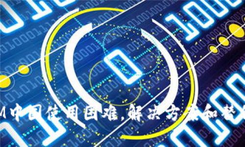 TokenIM中国使用困难,解决方案和替代品推荐