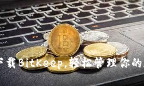手机版下载BitKeep,轻松管理你的数字资产