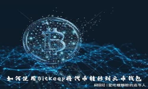 如何使用BitKeep将代币转移到火币钱包