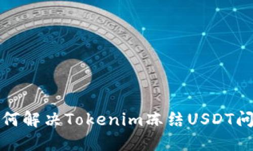 如何解决Tokenim冻结USDT问题