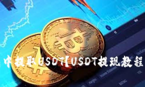 如何从钱包中提取USDT？USDT提现教程及注意事项