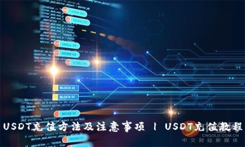 USDT充值方法及注意事项 | USDT充值教程