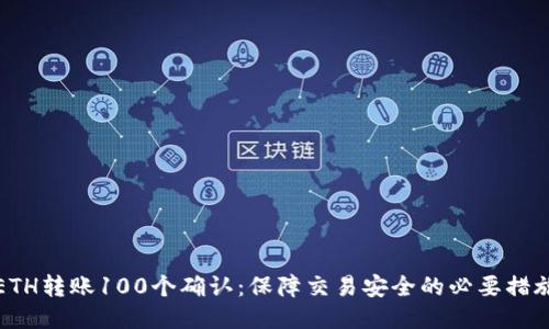 ETH转账100个确认:保障交易安全的必要措施