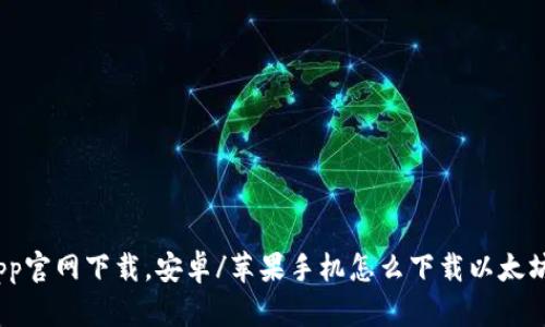 以太坊app官网下载,安卓/苹果手机怎么下载以太坊钱包app